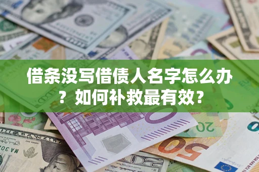 武汉借条没写借债人名字怎么办？如何补救最有效？