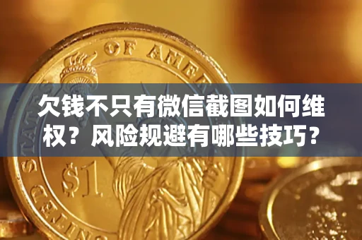 武汉欠钱不只有微信截图如何维权？风险规避有哪些技巧？
