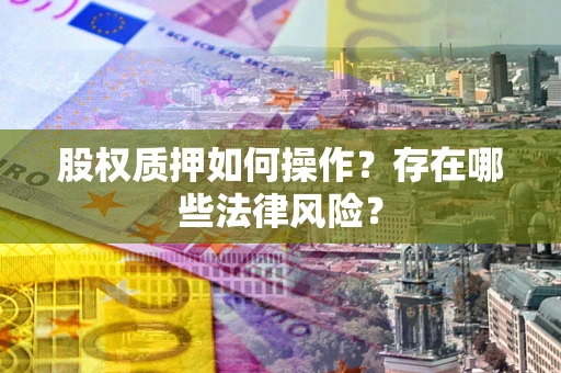 武汉股权质押如何操作？存在哪些法律风险？