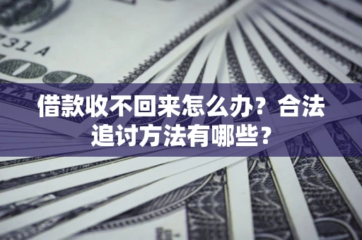 武汉借款收不回来怎么办？合法追讨方法有哪些？