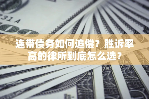 武汉连带债务如何追偿？胜诉率高的律所到底怎么选？