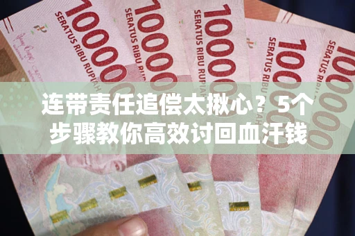 武汉连带责任追偿太揪心？5个步骤教你高效讨回血汗钱