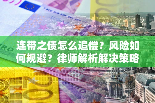 武汉连带之债怎么追偿？风险如何规避？律师解析解决策略