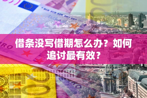武汉借条没写借期怎么办？如何追讨最有效？
