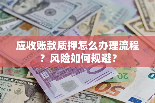 武汉应收账款质押怎么办理流程？风险如何规避？