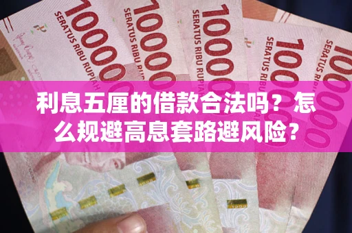 武汉利息五厘的借款合法吗？怎么规避高息套路避风险？