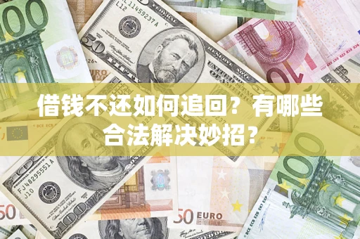 武汉借钱不还如何追回？有哪些合法解决妙招？