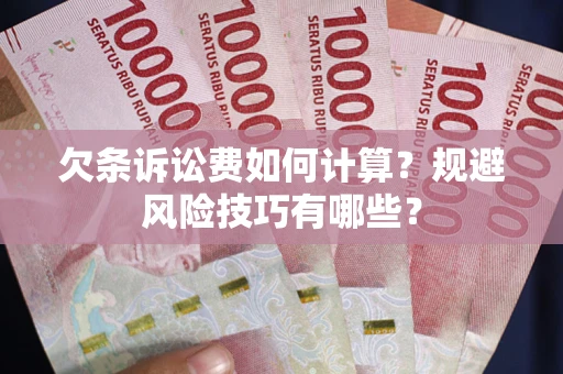武汉欠条诉讼费如何计算？规避风险技巧有哪些？