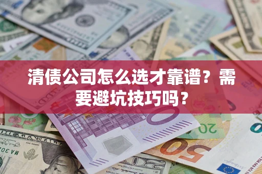 武汉清债公司怎么选才靠谱？需要避坑技巧吗？