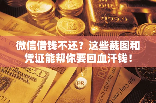 武汉微信借钱不还？这些截图和凭证能帮你要回血汗钱！