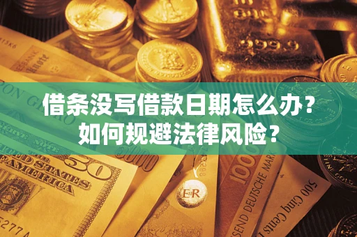 武汉借条没写借款日期怎么办？如何规避法律风险？