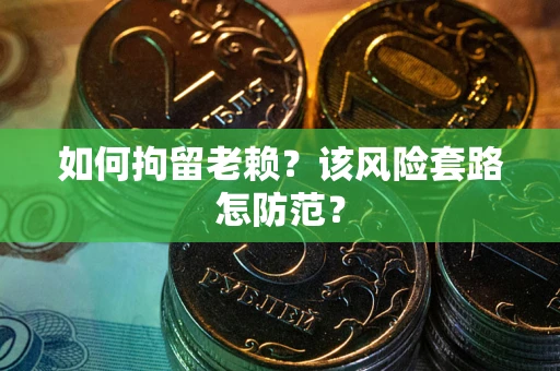 武汉如何拘留老赖？该风险套路怎防范？