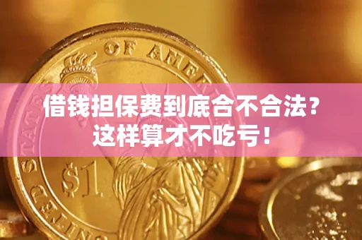 武汉借钱担保费到底合不合法？这样算才不吃亏！