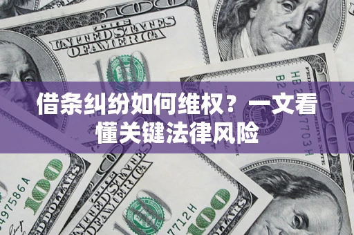 武汉借条纠纷如何维权？一文看懂关键法律风险