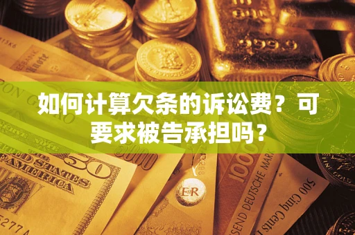 武汉如何计算欠条的诉讼费？可要求被告承担吗？