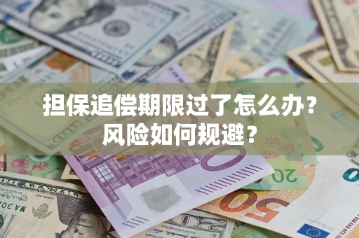 武汉担保追偿期限过了怎么办？风险如何规避？