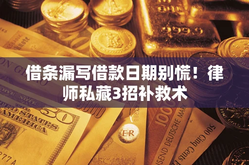 武汉借条漏写借款日期别慌！律师私藏3招补救术