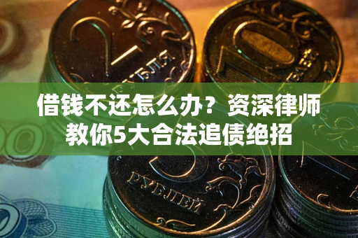 武汉借钱不还怎么办？资深律师教你5大合法追债绝招