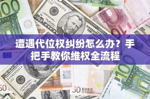 武汉遭遇代位权纠纷怎么办？手把手教你维权全流程