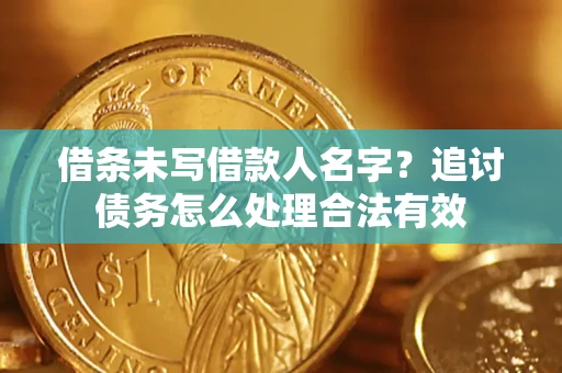 武汉借条未写借款人名字？追讨债务怎么处理合法有效