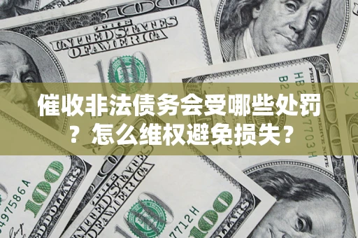 武汉催收非法债务会受哪些处罚？怎么维权避免损失？