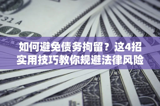 武汉如何避免债务拘留？这4招实用技巧教你规避法律风险！