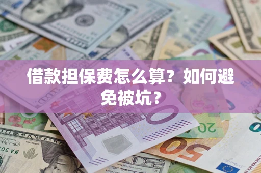 武汉借款担保费怎么算？如何避免被坑？