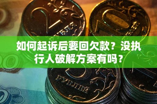 武汉如何起诉后要回欠款？没执行人破解方案有吗？