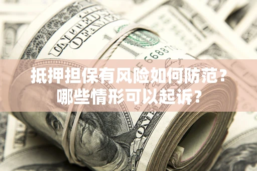 武汉抵押担保有风险如何防范？哪些情形可以起诉？