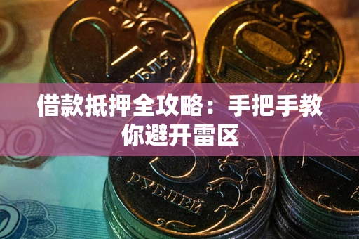 武汉借款抵押全攻略：手把手教你避开雷区