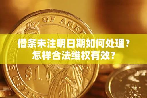 武汉借条未注明日期如何处理？怎样合法维权有效？