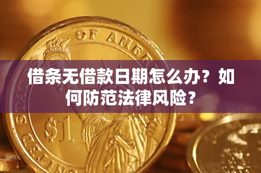 武汉借条无借款日期怎么办？如何防范法律风险？