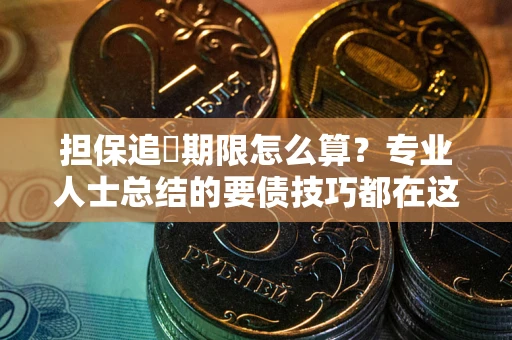 武汉担保追償期限怎么算？专业人士总结的要债技巧都在这里了