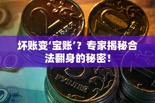 武汉坏账变‘宝账’？专家揭秘合法翻身的秘密！