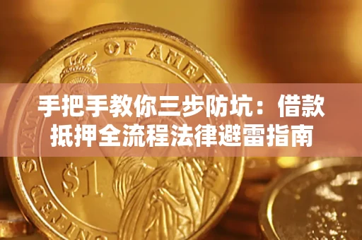 武汉手把手教你三步防坑：借款抵押全流程法律避雷指南
