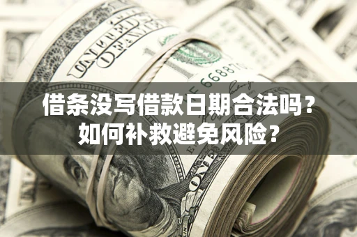 武汉借条没写借款日期合法吗？如何补救避免风险？
