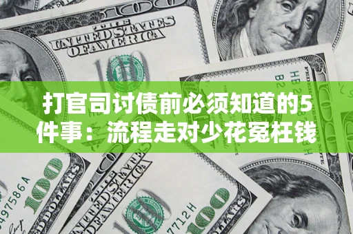 武汉打官司讨债前必须知道的5件事：流程走对少花冤枉钱