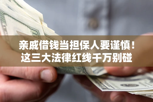 武汉亲戚借钱当担保人要谨慎！这三大法律红线千万别碰