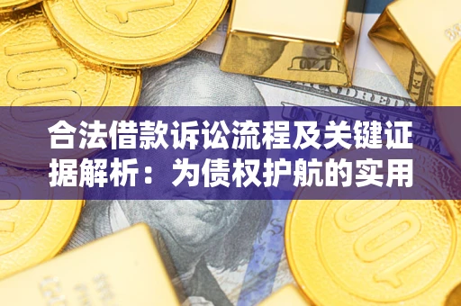 武汉合法借款诉讼流程及关键证据解析：为债权护航的实用指南