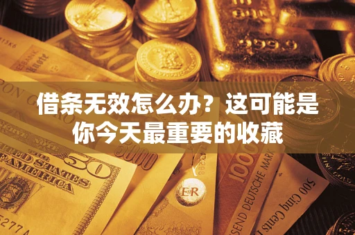 武汉借条无效怎么办？这可能是你今天最重要的收藏