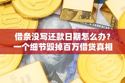 武汉借条没写还款日期怎么办？一个细节毁掉百万借贷真相
