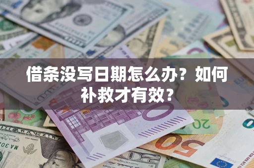 武汉借条没写日期怎么办？如何补救才有效？