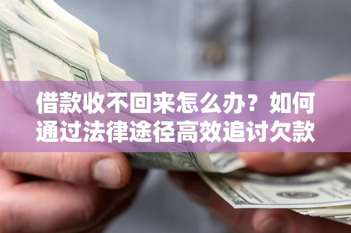 武汉借款收不回来怎么办?如何通过法律途径高效追讨欠款? 武汉借款收不回来怎么办?如何通过法律途径高效追讨欠款?