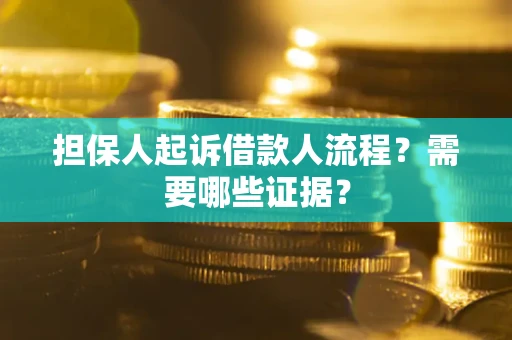 武汉担保人起诉借款人流程?需要哪些证据? 武汉担保人起诉借款人流程?需要哪些证据?