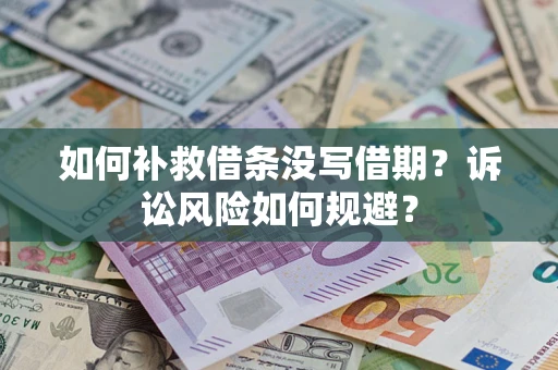 武汉如何补救借条没写借期？诉讼风险如何规避？