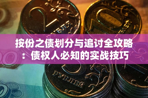 武汉按份之债划分与追讨全攻略：债权人必知的实战技巧