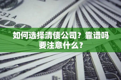 武汉如何选择清债公司？靠谱吗要注意什么？
