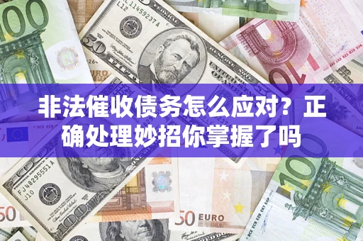 武汉非法催收债务怎么应对？正确处理妙招你掌握了吗