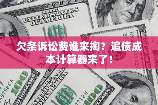 武汉欠条诉讼费谁来掏？追债成本计算器来了！