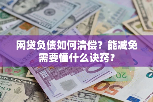 武汉网贷负债如何清偿？能减免需要懂什么诀窍？